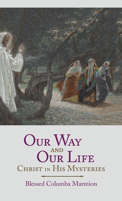 Our Way and Our Life: Christ in His Mysteries - Blessed Columba Marmion