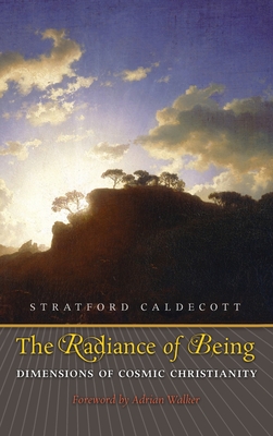 Radiance of Being: Dimensions of Cosmic Christianity - Stratford Caldecott