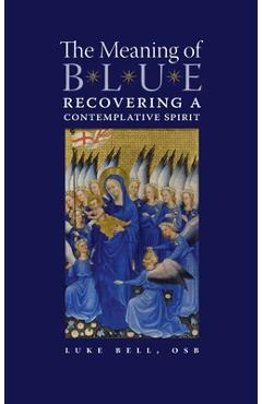 Coperta cărții 'The Meaning of Blue: Recovering a Contemplative Spirit - Luke Bell'