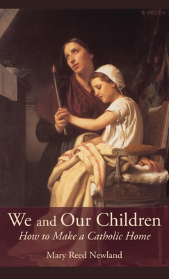 We and Our Children: How to Make a Catholic Home - Mary Reed Newland