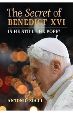 Coperta cărții 'The Secret of Benedict XVI: Is He Still the Pope? - Antonio Socci'
