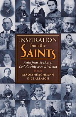 Inspiration from the Saints: Stories from the Lives of Catholic Holy Men and Women - Maolsheachlann O. Ceallaigh