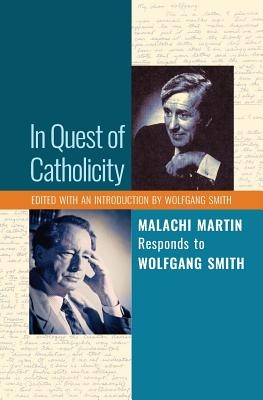 In Quest of Catholicity: Malachi Martin Responds to Wolfgang Smith - Malachi Martin
