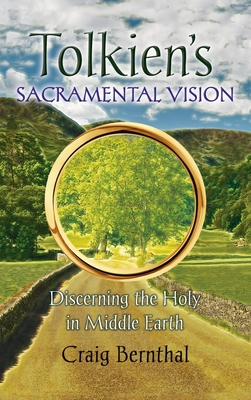 Tolkien's Sacramental Vision: Discerning the Holy in Middle Earth - Craig Bernthal