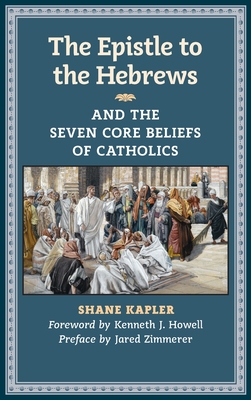 The Epistle to the Hebrews and the Seven Core Beliefs of Catholics - Shane Kapler
