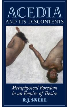 Acedia and Its Discontents: Metaphysical Boredom in an Empire of Desire - R. J. Snell