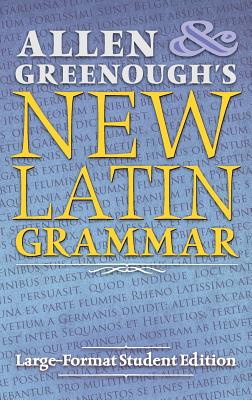 Allen and Greenough's New Latin Grammar: Large-Format Student Edition - J. H. Allen