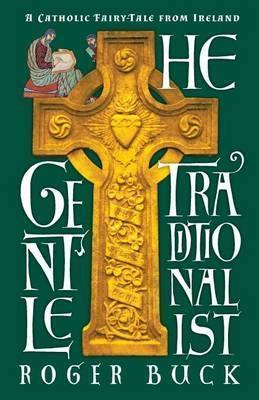 The Gentle Traditionalist: A Catholic Fairy-tale from Ireland - Roger Buck