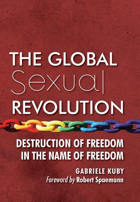 The Global Sexual Revolution: Destruction of Freedom in the Name of Freedom - Gabriele Kuby