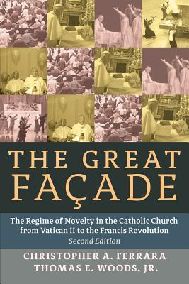 The Great Facade: The Regime of Novelty in the Catholic Church from Vatican II to the Francis Revolution - Christopher A. Ferrara