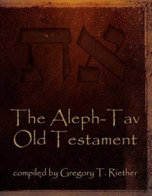 The Aleph-Tav Old Testament - Gregory T. Riether