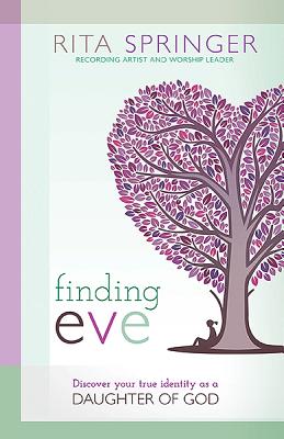 Finding Eve: Discover Your True Identity as a Daughter of God - Rita Springer
