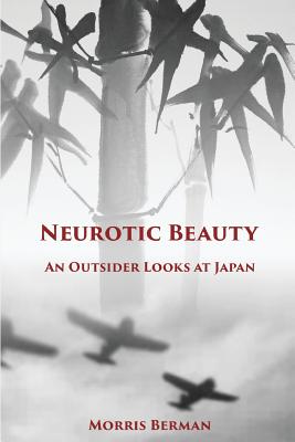 Neurotic Beauty: An Outsider Looks at Japan - Morris Berman