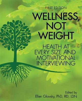 Wellness, Not Weight: Health at Every Size and Motivational Interviewing - Ellen R. Glovsky