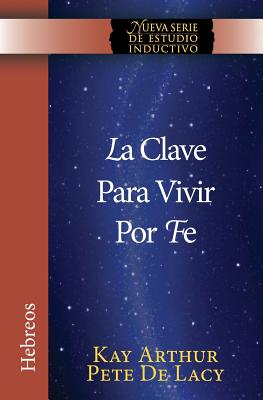 La Clave Para Vivir Por Fe / The Key to Living by Faith - Kay Arthur