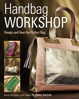 Handbag Workshop: Design and Sew the Perfect Bag - Anna M. Mazur