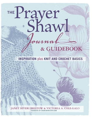 The Prayer Shawl Journal & Guidebook: Inspiration Plus Knit and Crochet Basics - Janet Severi Bristow
