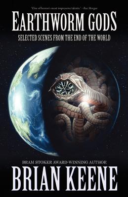 Earthworm Gods: Selected Scenes from the End of the World - Brian Keene