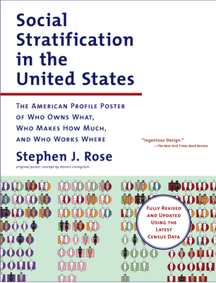 Social Stratification in the United States: The American Profile Poster of Who Owns What, Who Makes How Much, and Who Works Where - Stephen J. Rose