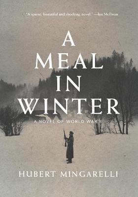 A Meal in Winter: A Novel of World War II - Hubert Mingarelli