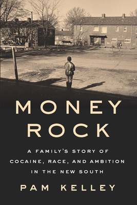 Money Rock: A Family's Story of Cocaine, Race, and Ambition in the New South - Pam Kelley