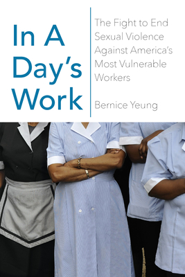 In a Day's Work: The Fight to End Sexual Violence Against America's Most Vulnerable Workers - Bernice Yeung