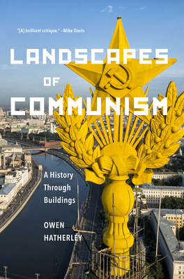 Landscapes of Communism: A History Through Buildings - Owen Hatherley
