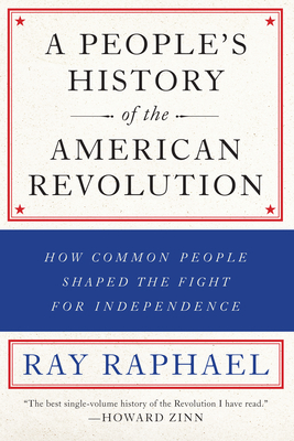 A People's History of the American Revolution: How Common People Shaped the Fight for Independence - Ray Raphael