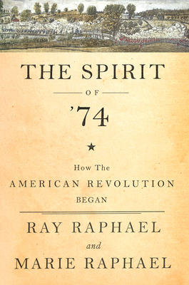 The Spirit of 74: How the American Revolution Began - Ray Raphael