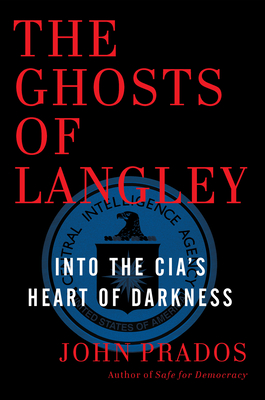 The Ghosts of Langley: Into the Cia's Heart of Darkness - John Prados
