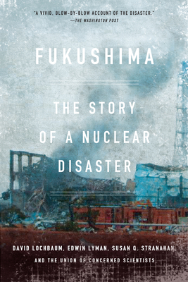 Fukushima: The Story of a Nuclear Disaster - David Lochbaum