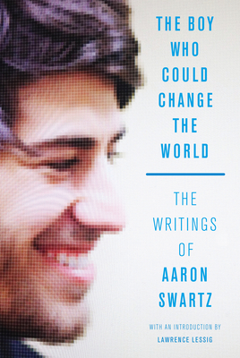 The Boy Who Could Change the World: The Writings of Aaron Swartz - Aaron Swartz