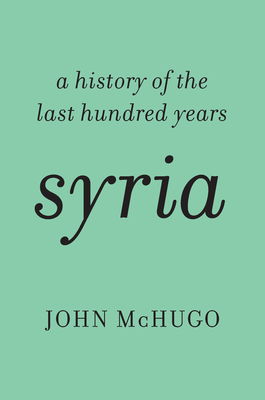 Syria: A History of the Last Hundred Years - John Mchugo