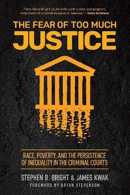 The Fear of Too Much Justice: Race, Poverty, and the Persistence of Inequality in the Criminal Courts - Stephen Bright