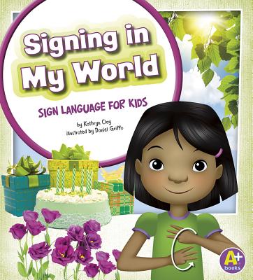 Signing in My World: Sign Language for Kids - Kathryn Clay