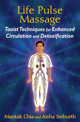 Life Pulse Massage: Taoist Techniques for Enhanced Circulation and Detoxification - Mantak Chia