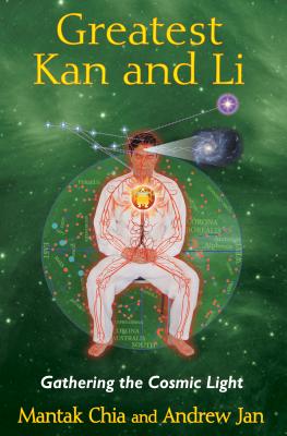 Greatest Kan and Li: Gathering the Cosmic Light - Mantak Chia