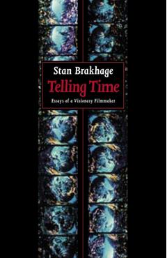 Coperta cărții 'Telling Time: Essays of a Visionary Filmmaker - Stan Brakhage'