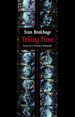 Coperta cărții 'Telling Time: Essays of a Visionary Filmmaker - Stan Brakhage'
