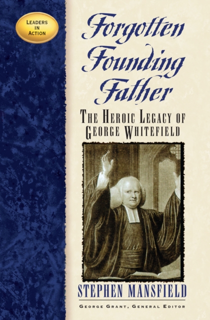 Forgotten Founding Father: The Heroic Legacy of George Whitefield - Stephen Mansfield