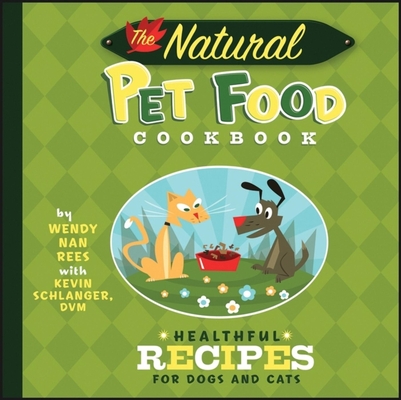 The Natural Pet Food Cookbook: Healthful Recipes for Dogs and Cats - Wendy Nan Rees