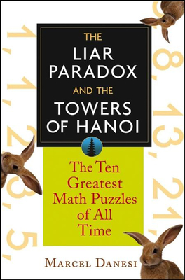The Liar Paradox and the Towers of Hanoi: The 10 Greatest Math Puzzles of All Time - Marcel Danesi
