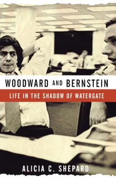 Coperta cărții 'Woodward and Bernstein: Life in the Shadow of Watergate - Alicia C. Shepard'