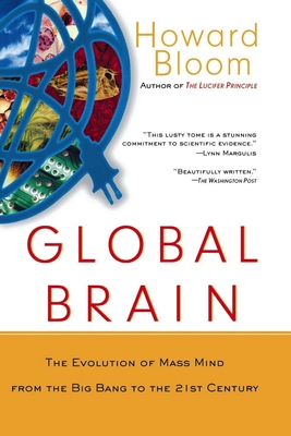 Global Brain: The Evolution of Mass Mind from the Big Bang to the 21st Century - Howard Bloom