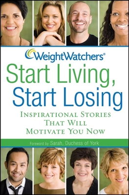 Weight Watchers Start Living, Start Losing: Inspirational Stories That Will Motivate You Now - Weight Watchers
