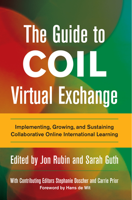 The Guide to Coil Virtual Exchange: Implementing, Growing, and Sustaining Collaborative Online International Learning - Jon Rubin