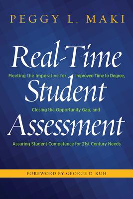 Real-Time Student Assessment: Meeting the Imperative for Improved Time to Degree, Closing the Opportunity Gap, and Assuring Student Competencies for - Peggy Maki