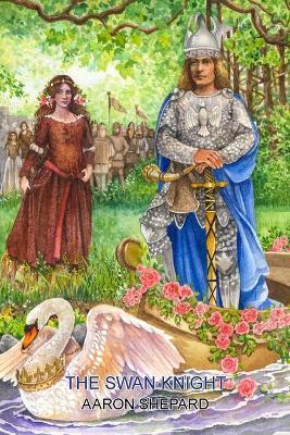 The Swan Knight: A Medieval Legend, Retold from Wagner's Lohengrin - Aaron Shepard