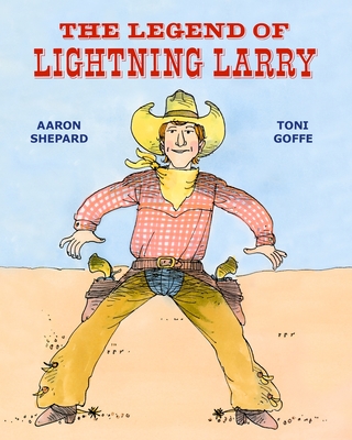 The Legend of Lightning Larry: A Cowboy Tall Tale - Aaron Shepard