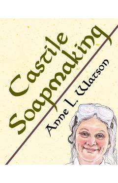 Coperta cărții 'Castile Soapmaking: The Smart Guide to Making Castile Soap, or How to Make Bar Soaps From Olive Oil With Less Trouble'